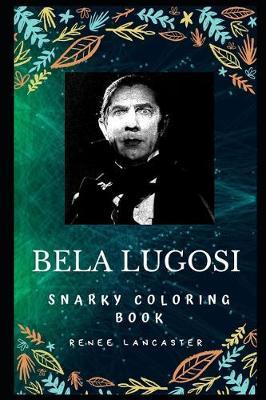 Bela Lugosi Snarky Coloring Book: Hungarian-American Actor Best Remembered for Portraying Count Dracula.