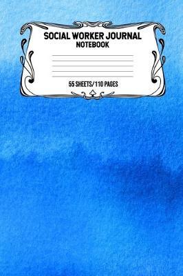 Social Worker Journal Notebook 55 Sheets/110 Pages: Record And Keep Notes When You Are A Social Worker Keep Track Of Your Activities Perfect Gift For Social Workers