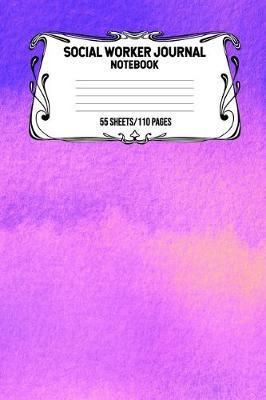 Social Worker Journal Notebook 55 Sheets/110 Pages: Record And Keep Notes When You Are A Social Worker Keep Track Of Your Activities Perfect Gift For Social Workers