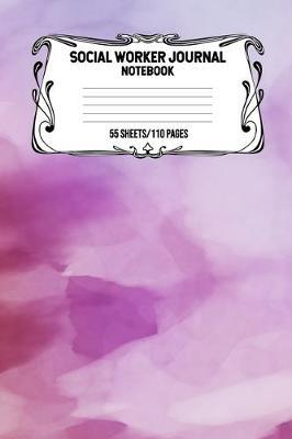 Social Worker Journal Notebook 55 Sheets/110 Pages: Record And Keep Notes When You Are A Social Worker Keep Track Of Your Activities Perfect Gift For Social Workers