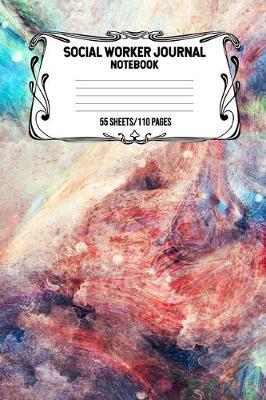 Social Worker Journal Notebook 55 Sheets/110 Pages: Record And Keep Notes When You Are A Social Worker Keep Track Of Your Activities Perfect Gift For Social Workers