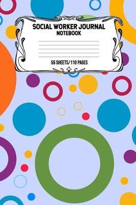 Social Worker Journal Notebook 55 Sheets/110 Pages: Record And Keep Notes When You Are A Social Worker Keep Track Of Your Activities Perfect Gift For Social Workers