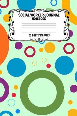 Social Worker Journal Notebook 55 Sheets/110 Pages: Record And Keep Notes When You Are A Social Worker Keep Track Of Your Activities Perfect Gift For Social Workers