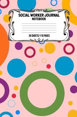 Social Worker Journal Notebook 55 Sheets/110 Pages: Record And Keep Notes When You Are A Social Worker Keep Track Of Your Activities Perfect Gift For Social Workers