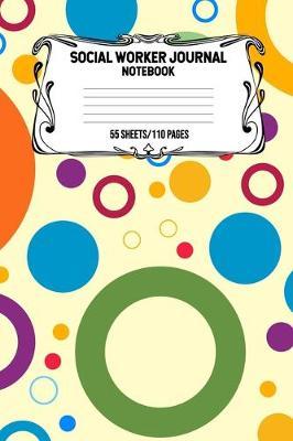 Social Worker Journal Notebook 55 Sheets/110 Pages: Record And Keep Notes When You Are A Social Worker Keep Track Of Your Activities Perfect Gift For Social Workers