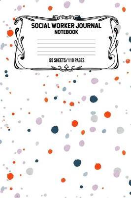 Social Worker Journal Notebook 55 Sheets/110 Pages: Record And Keep Notes When You Are A Social Worker Keep Track Of Your Activities Perfect Gift For Social Workers