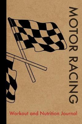 Motor Racing Workout and Nutrition Journal: Cool Motor Racing Fitness Notebook and Food Diary Planner For Racing Driver and Coach - Strength Diet and Training Routine Log