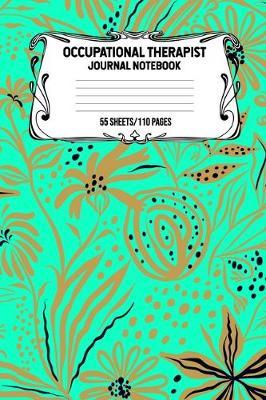 Occupational Therapist Journal Notebook 55 Sheets/110 Pages: Record And Keep Notes During Your Time As A Occupational Therapist Keep Track Of Your Activities Perfect Gift For Occupational Therapists