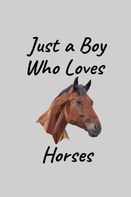 Just A Boy Who Loves Horses: Funny Birthday Gifts for Horse Lovers- Cute Lined Notebook to Write In- (Gag Gift)