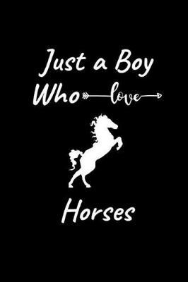 Just A Boy Who Love Horses: Funny Novelty Quote For Horse Lovers- Horse Gifts For Boys- Lined Notebook To Write Down Thoughts (Gag Gift)
