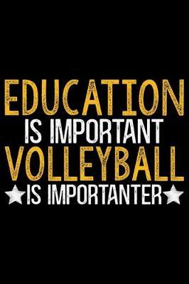 Education Is Important But Volleyball Is Importanter: Volleyball Journal Notebook - Volleyball Lover Gifts - Volleyball Player Notebook Journal - Volleyball Coach Journal Notebook - Funny Volleyball Diary
