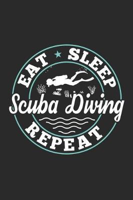 Eat Sleep Scuba Diving Repeat: Funny Cool Scuba Diving Journal - Notebook - Workbook - Diary - Planner-6x9 - 120 Dot Grid Pages - Cute Gift For Scuba Divers, Diving Instructors, Fans, Enthusiasts