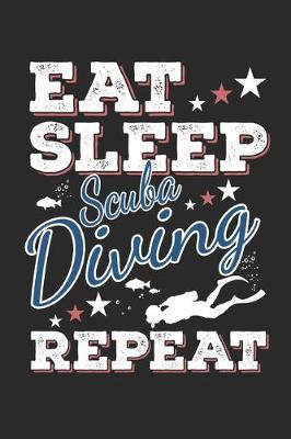 Eat Sleep Scuba Diving Repeat: Funny Cool Scuba Diving Journal - Notebook - Workbook - Diary - Planner-6x9 - 120 Dot Grid Pages - Cute Gift For Scuba Divers, Diving Instructors, Fans, Enthusiasts