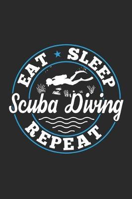 Eat Sleep Scuba Diving Repeat: Funny Cool Scuba Diving Journal - Notebook - Workbook - Diary - Planner-6x9 - 120 College Ruled Lined Paper Pages - Cute Gift For Scuba Divers, Diving Instructors, Fans, Enthusiasts