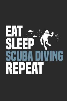 Eat Sleep Scuba Diving Repeat: Funny Cool Scuba Diving Journal - Notebook - Workbook - Diary - Planner-6x9 - 120 College Ruled Lined Paper Pages - Cute Gift For Scuba Divers, Diving Instructors, Fans, Enthusiasts