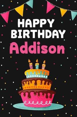 Happy Birthday Addison: Cool Personalized First Name Notebook, 6x9 blank lined journal, 120 pages - an Appreciation Gift - Gift for Women/Girls, Unique Present, Birthday gift idea