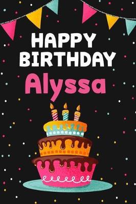Happy Birthday Alyssa: Cool Personalized First Name Notebook, 6x9 blank lined journal, 120 pages - an Appreciation Gift - Gift for Women/Girls, Unique Present, Birthday gift idea