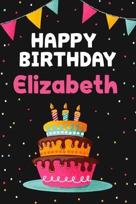 Happy Birthday Elizabeth: Cool Personalized First Name Notebook, 6x9 blank lined journal, 120 pages - an Appreciation Gift - Gift for Women/Girls, Unique Present, Birthday gift idea