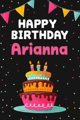 Happy Birthday Arianna: Cool Personalized First Name Notebook, 6x9 blank lined journal, 120 pages - an Appreciation Gift - Gift for Women/Girls, Unique Present, Birthday gift idea
