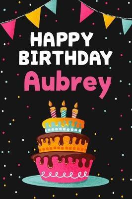 Happy Birthday Aubrey: Cool Personalized First Name Notebook, 6x9 blank lined journal, 120 pages - an Appreciation Gift - Gift for Women/Girls, Unique Present, Birthday gift idea