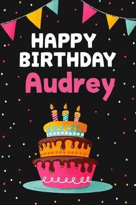 Happy Birthday Audrey: Cool Personalized First Name Notebook, 6x9 blank lined journal, 120 pages - an Appreciation Gift - Gift for Women/Girls, Unique Present, Birthday gift idea