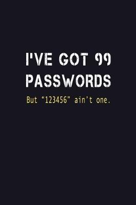 I've Got 99 Passwords But 123456 Ain't One: Fun Password Journal/Organizer/Notebook, Personal Paper Keeper, 6 x9  100 Pages Writing Passwords Usernames Notes