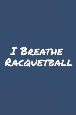 I Breathe Racquetball: Blank Lined Notebook