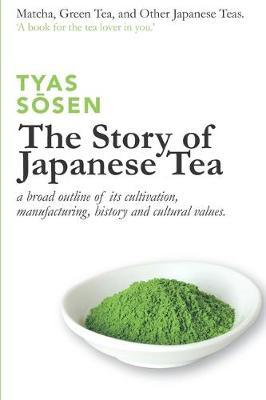 The Story of Japanese Tea: a broad outline of its cultivation, manufacturing, history and cultural values