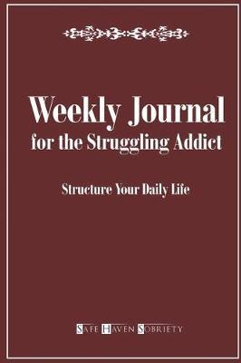The Weekly Journal for the Struggling Addict: Structure Your Daily Life