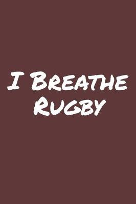 I Breathe Rugby: Blank Lined Notebook