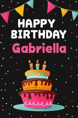 Happy Birthday Gabriella: Cool Personalized First Name Notebook, 6x9 blank lined journal, 120 pages - an Appreciation Gift - Gift for Women/Girls, Unique Present, Birthday gift idea