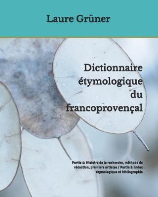 Dictionnaire étymologique du francoprovençal: Partie 1: Histoire de la recherche, méthode de rédaction, premiers articles / Partie 2: Index étymologique et bibliographie