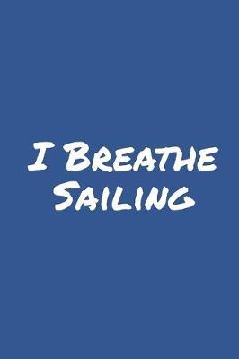 I Breathe Sailing: Blank Lined Notebook