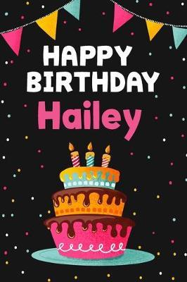 Happy Birthday Hailey: Cool Personalized First Name Notebook, 6x9 blank lined journal, 120 pages - an Appreciation Gift - Gift for Women/Girls, Unique Present, Birthday gift idea