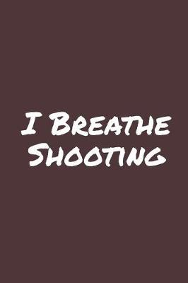 I Breathe Shooting: Blank Lined Notebook