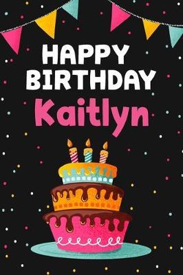 Happy Birthday Kaitlyn: Cool Personalized First Name Notebook, 6x9 blank lined journal, 120 pages - an Appreciation Gift - Gift for Women/Girls, Unique Present, Birthday gift idea