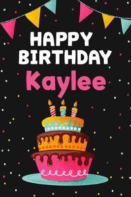 Happy Birthday Kaylee: Cool Personalized First Name Notebook, 6x9 blank lined journal, 120 pages - an Appreciation Gift - Gift for Women/Girls, Unique Present, Birthday gift idea