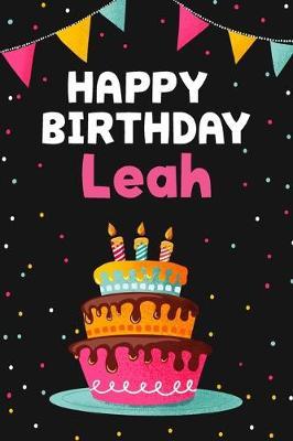 Happy Birthday Leah: Cool Personalized First Name Notebook, 6x9 blank lined journal, 120 pages - an Appreciation Gift - Gift for Women/Girls, Unique Present, Birthday gift idea