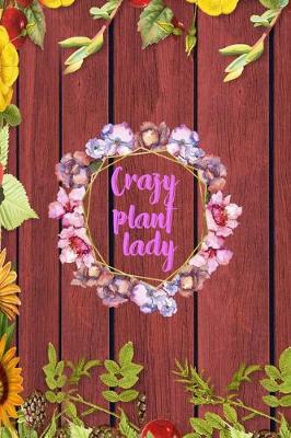 Crazy Plant Lady: All Purpose 6x9 Blank Lined Notebook Journal Way Better Than A Card Trendy Unique Gift Red Wood Gardening