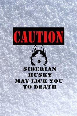 Caution Siberian Husky May Lick You To Death: All Purpose 6x9 Blank Lined Notebook Journal Way Better Than A Card Trendy Unique Gift White Snow Husky