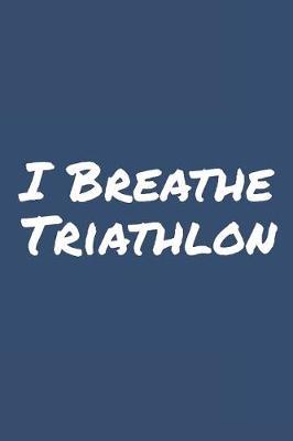 I Breathe Triathlon: Blank Lined Notebook