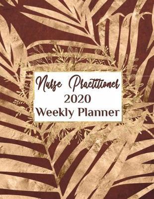 Nurse Practitioner 2020 Weekly Planner: : NP, Everyone Needs a Plan, Keep Your Life Organized and Sane, Relax with Inspirational Coloring Pages