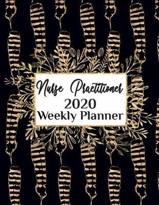 Nurse Practitioner 2020 Weekly Planner: : NP, Everyone Needs a Plan, Keep Your Life Organized and Sane, Relax with Inspirational Coloring Pages