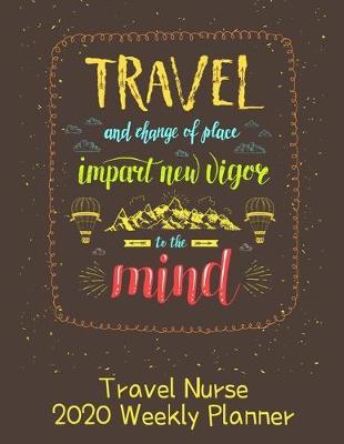 Travel Nurse 2020 Weekly Planner: : RN's, LVN's, Perfect For Keeping Organized While On The Road, Relax with Inspirational Coloring Pages