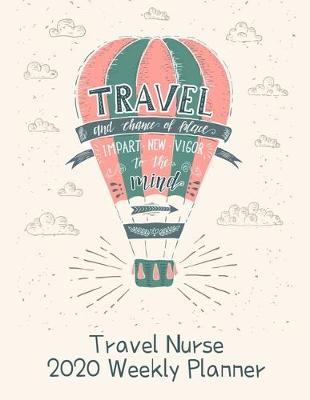 Travel Nurse 2020 Weekly Planner: : RN's, LVN's, Perfect For Keeping Organized While On The Road, Relax with Inspirational Coloring Pages