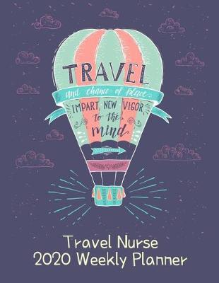 Travel Nurse 2020 Weekly Planner: : RN's, LVN's, Perfect For Keeping Organized While On The Road, Relax with Inspirational Coloring Pages