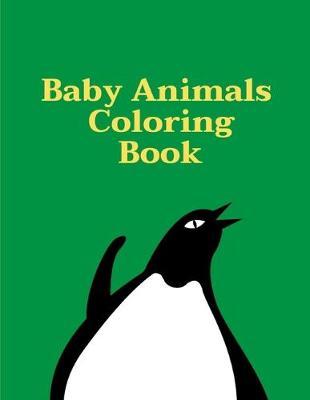 Baby Animals Coloring Book: Children Coloring and Activity Books for Kids Ages 2-4, 4-8, Boys, Girls, Fun Early Learning