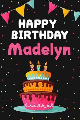Happy Birthday Madelyn: Cool Personalized First Name Notebook, 6x9 blank lined journal, 120 pages - an Appreciation Gift - Gift for Women/Girls, Unique Present, Birthday gift idea