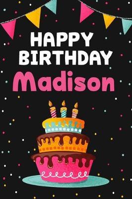 Happy Birthday Madison: Cool Personalized First Name Notebook, 6x9 blank lined journal, 120 pages - an Appreciation Gift - Gift for Women/Girls, Unique Present, Birthday gift idea