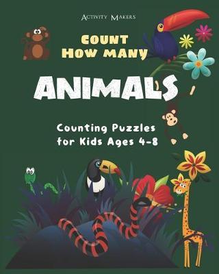 Count How Many Animals - Counting Puzzles For Kids Ages 4-8: A Fun Early Learning Children's Activity Book For Kids